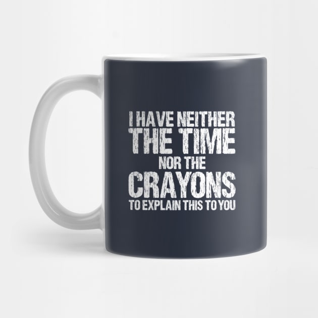 I Have Neither The Time Nor The Crayons To Explain This To You Sarcasm Funny by printalpha-art